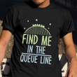 Find Me In The Queue Line Shirt Funny Rollercoaster Saying T-Shirt Gifts For Friends Birthday