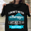 I Don't Need Therapy I Just Need To Go On The Roller Coaster Shirt Best Friend Presents