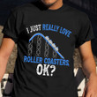 I Just Really Love Roller Coasters Ok Shirt Cute Funny Amusement Park T-Shirt Clothing