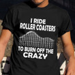 I Ride Roller Coasters To Burn Off The Crazy Shirt Funny Quote T-Shirt Gift For Boyfriend