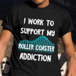I Work To Support My Roller Coaster Addiction Shirt Amusement Park Fans T-Shirt Gift