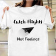 Catch Flights Not Feelings Shirt Paper Plane Funny T-Shirt Men Women