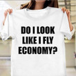 Do I Look Like I Fly Economy Shirt Funny Saying T-Shirt Gifts For Boyfriend