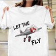 Let The Fly Shirt Bomber Graphic Humor T-Shirt Birthday Gifts For Him