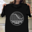 This Is How I Roll Shirt Funny Roller Coaster Graphic Tee Gifts For Best Friend