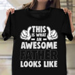 Fathers Day Shirt Ideas This Is What An Awesome Father Looks Like Best Gifts For Dad