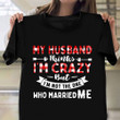 My Husband Think I'm Crazy T-Shirt Womens Funny Wife Shirt Sayings