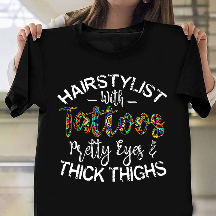 Hairstylist With Tattoos Pretty Eyes And Thick Thighs T-Shirt Womens Hairdresser T-Shirt