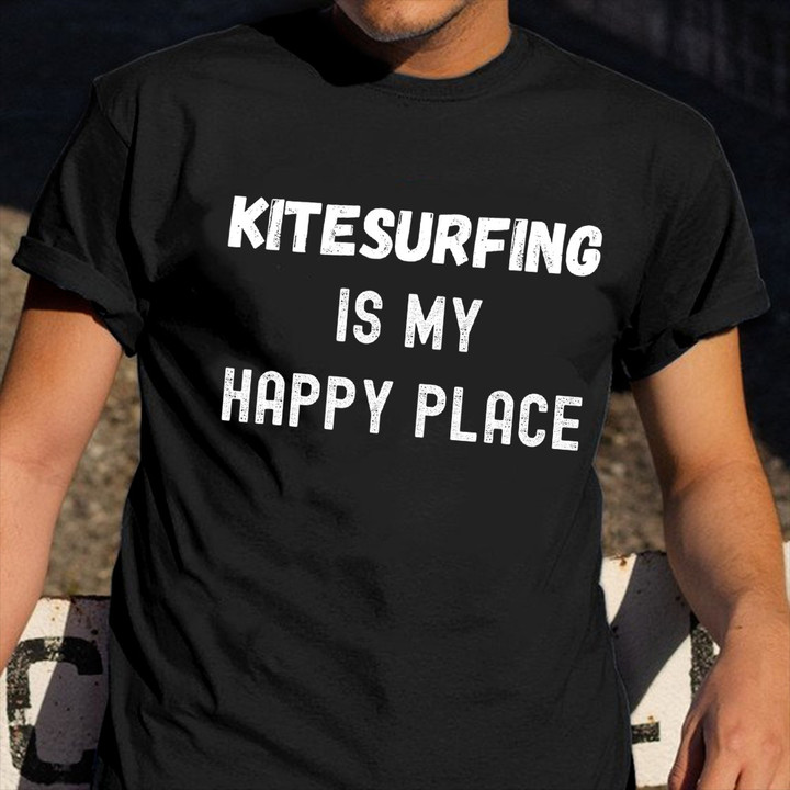 Kitesurfing Is My Happy Place T-Shirt Kitesurfing Shirts Gift Ideas For A Surfer Guy