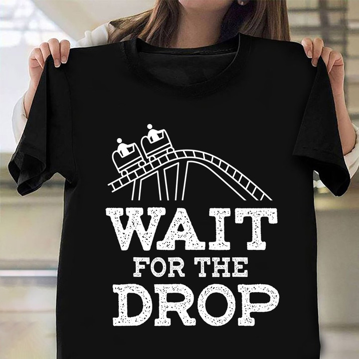 Wait For The Drop Rollercoaster Shirt Amusement Park Thrillseeker Roller Coaster Merch