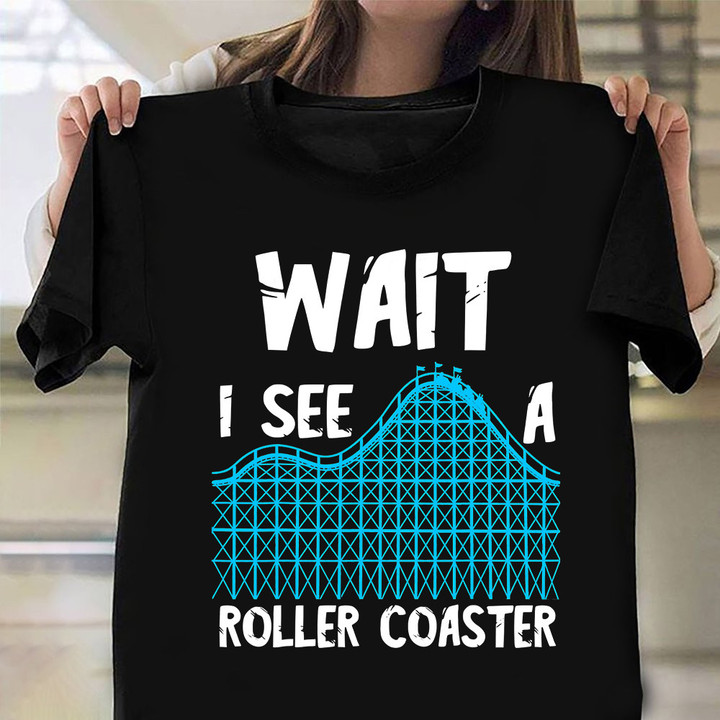 Wait I See A Roller Coaster Shirt Funny Gifts For Roller Coaster Enthusiasts Ideas