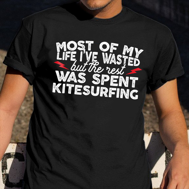Most Of My Life I've Wasted But The Next Was Spent Kitesurfing Shirt Gift For Surfer Dude