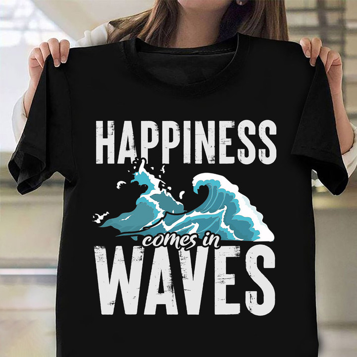 Happiness Comes In Waves Shirt Water Sport Idea T-Shirt Best Presents For Surfers