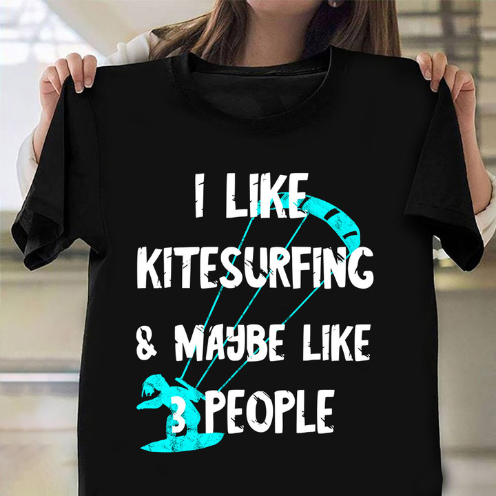 I Like Kitesurfing & Maybe I Like 3 People Shirt Fun Humor Kitesurfer T-Shirt Gift