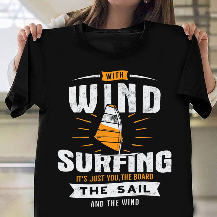 With Wind Surfing It's Just You The Board Shirt Kite Surf Kiteboarding Surfer T-Shirt Gift