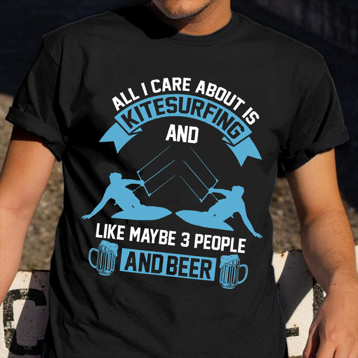 I Care About Is Kitesurfing And Like Maybe 3 People And Beer Shirt Beer Lover Surfer Clothes