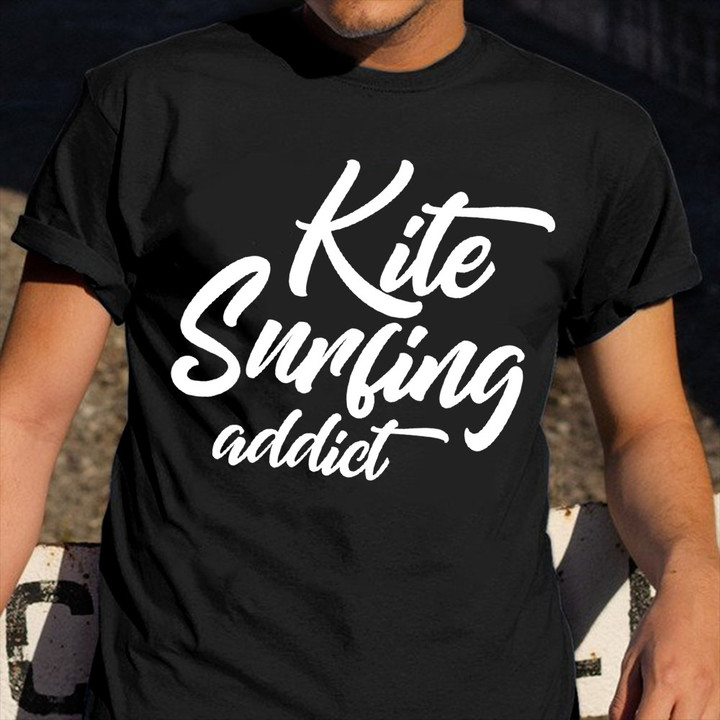 Kitesurfing Addict Shirt Kite Surfer Great T-Shirt Surfing Gifts For Him