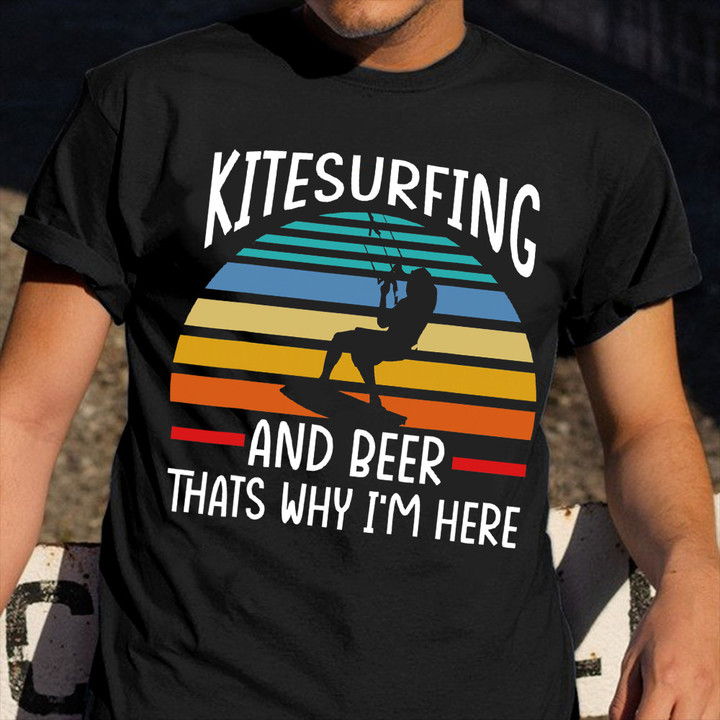 Kitesurfing And Beer That Is Why Am Here Shirt Beer Lovers Kitesurfer T-Shirt Gift