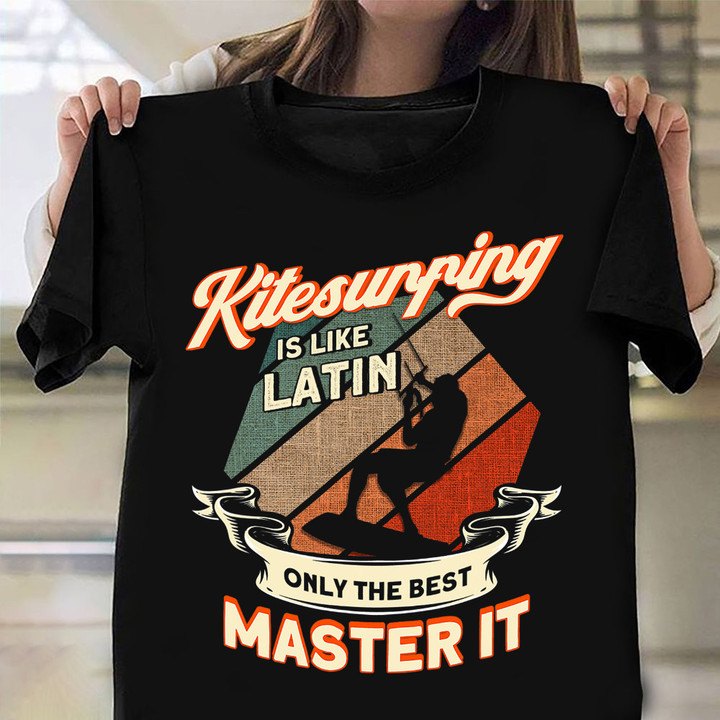 Kitesurfing Is Like Latin Only The Best Master It Shirt Wind And Water Surf T-Shirt Mens