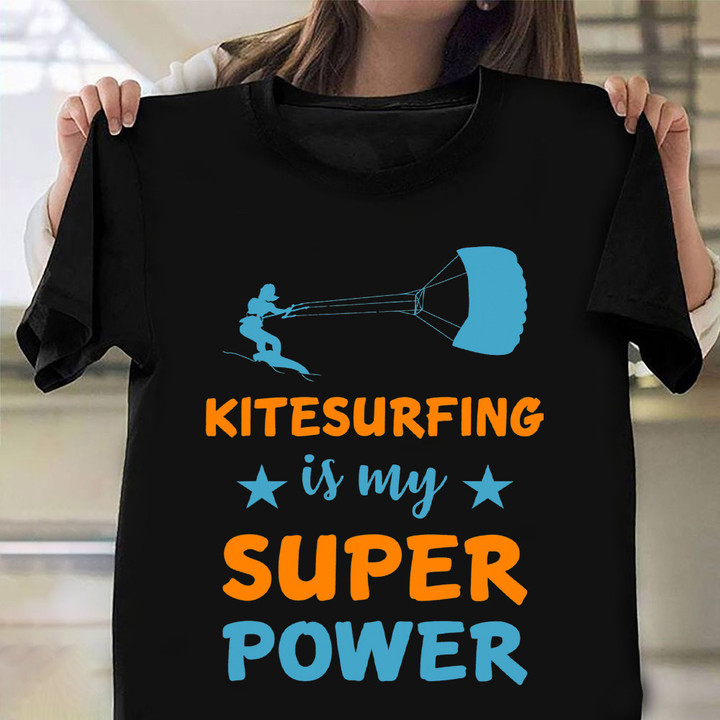 Kitesurfing Is My Super Power T-Shirt Cute Quotes For Shirts Gift For Surfer Dude