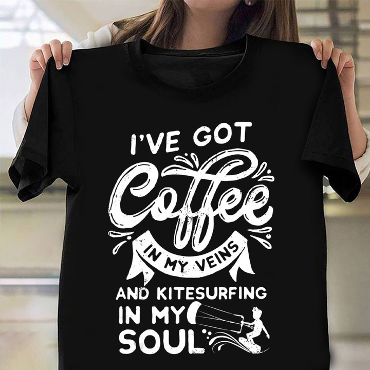 I'm Got Coffee In My Veins And Kitesurfing In My Soul Shirt Coffee Lovers Surfer T-Shirt Gift