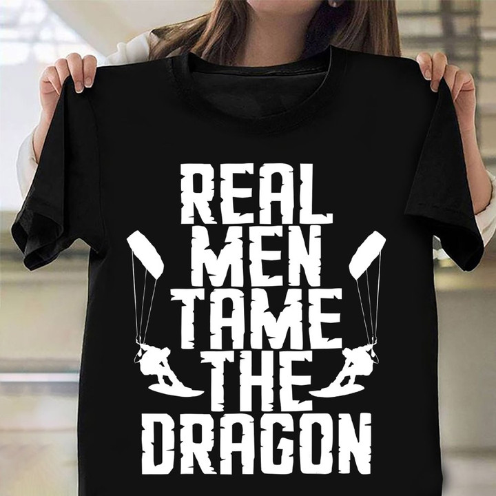 Real Men Tame The Dragon Shirt Kiteboarding Kite Lovers T-Shirt Gift For Father
