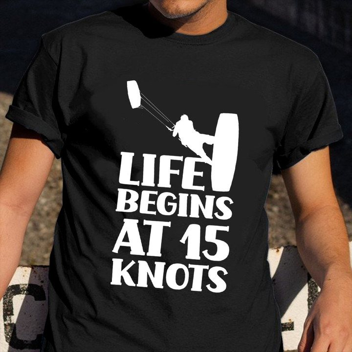 Life Begins At 15 Knots Shirt Kite Surfing Sports T-Shirt Gift For Boyfriend