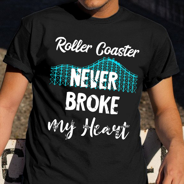 Roller Coaster Never Broke My Heart Shirt Fun Sayings Gifts For Roller Coaster Enthusiasts