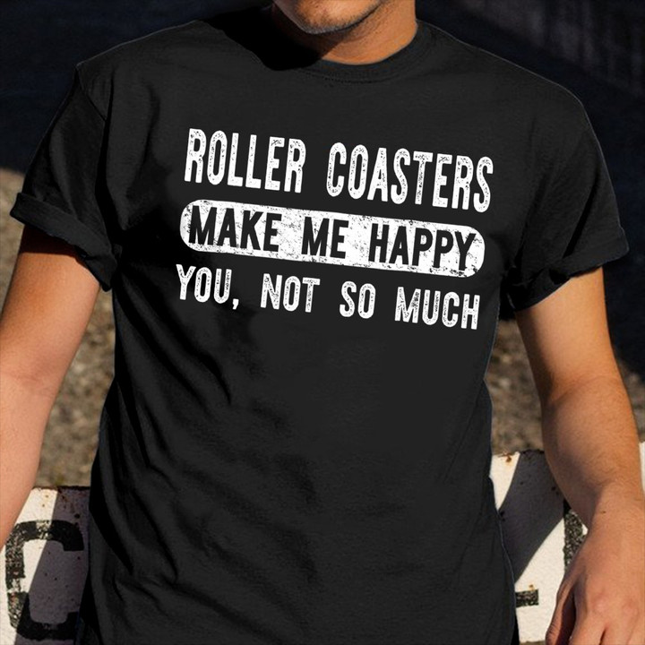 Roller Coasters Make Me Happy You Not So Much T-Shirt Funny Sayings Rollercoaster Shirt