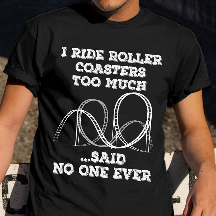 I Tride Roller Coasters Too Much Sail No One Ever Shirt Roller Coaster Lovers T-Shirt Gifts