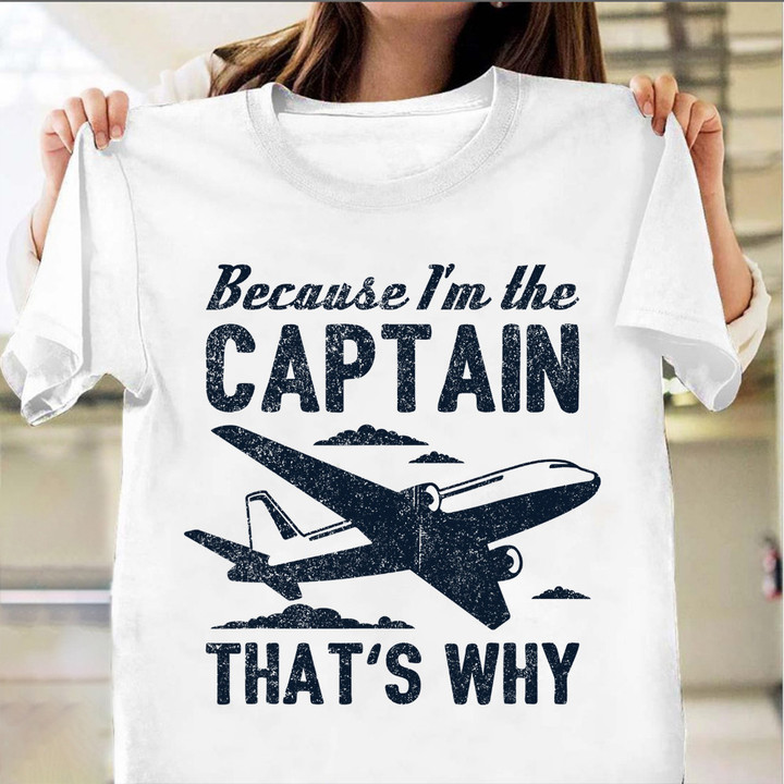 Because I'm The Captain That's Why Shirt Funny Pilot Quote T-Shirt Gift For Brother