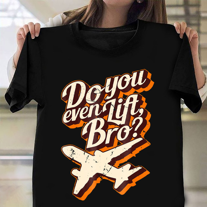 Do You Even Lift Bro Shirt Funny Airplane Pilot T-Shirt Gifts For Cousin