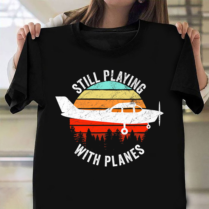 Still Playing With Planes Shirt Airplane Graphic Vintage Tee Funny Gift For Him