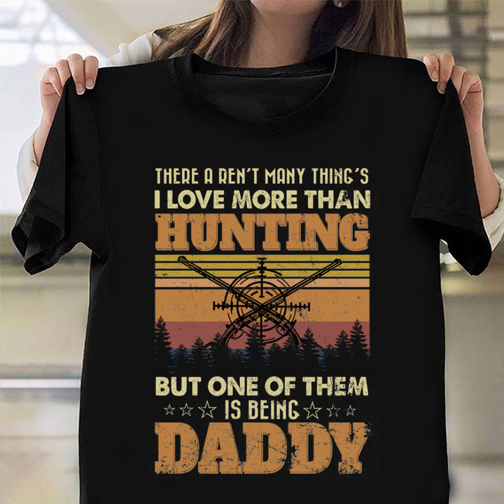 I Love More Than Hunting Is Being A Daddy Shirt Father's Day Gifts For Hunter Dad