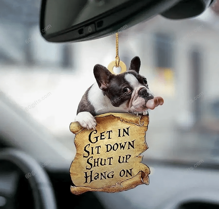 French Bulldog Get In, Sit Down, Shut Up, Hang On Car Hanging Ornament - Christmas Gift For Family, For Her, Gift For Him, Gift For Pets Lover Ornament
