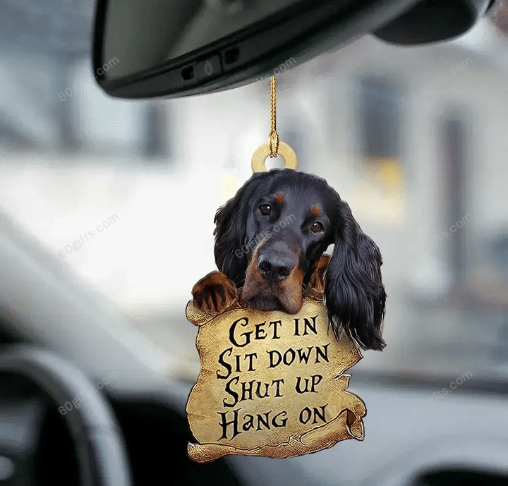 Gordon Setter Get In, Sit Down, Shut Up, Hang On Car Hanging Ornament - Christmas Gift For Family, For Her, Gift For Him, Gift For Pets Lover Ornament