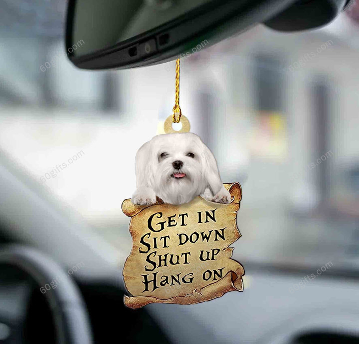 Maltese Get In, Sit Down, Shut Up, Hang On Car Hanging Ornament - Christmas Gift For Family, For Her, Gift For Him, Gift For Pets Lover Ornament