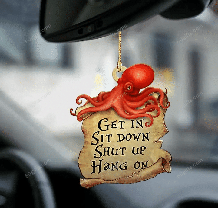 Octopus Get In, Sit Down, Shut Up, Hang On Car Hanging Ornament - Christmas Gift For Family, For Her, Gift For Him, Gift For Pets Lover Ornament