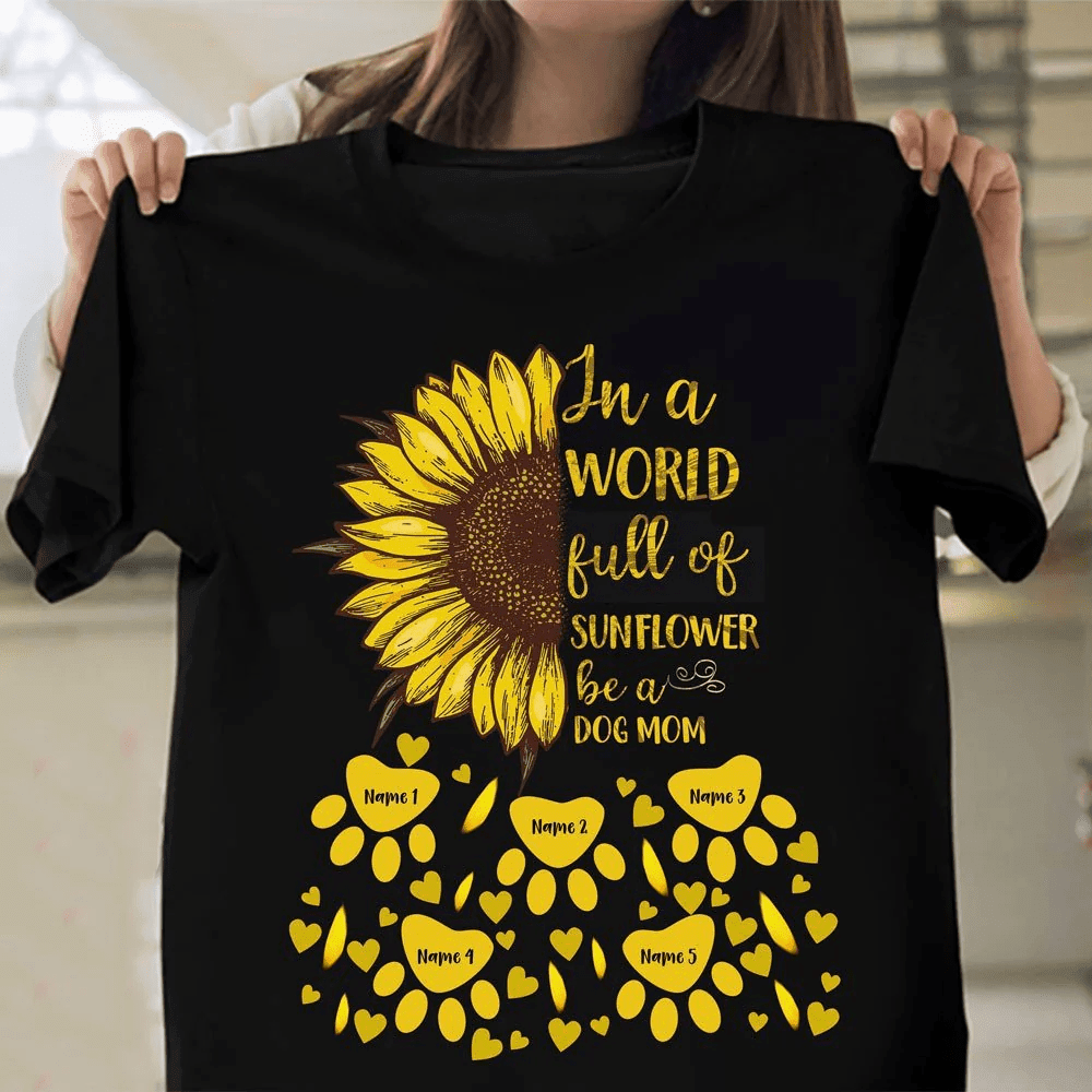 Personalized Dog Mom T-shirt In A World Of Full Sunflower Be A Dog Mom