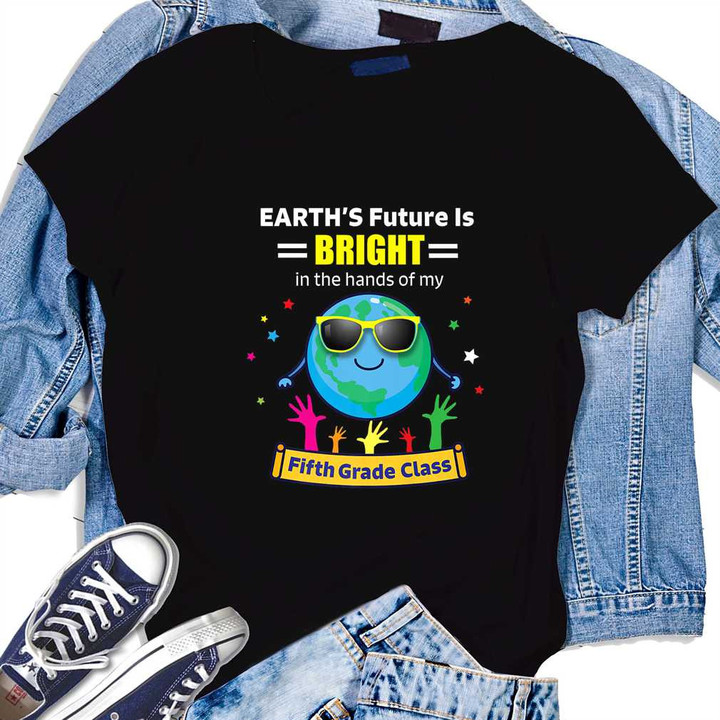Earth's Future Is Bright In The Hands Of My Fifth Grade Class T-Shirt Gift For Teacher Student