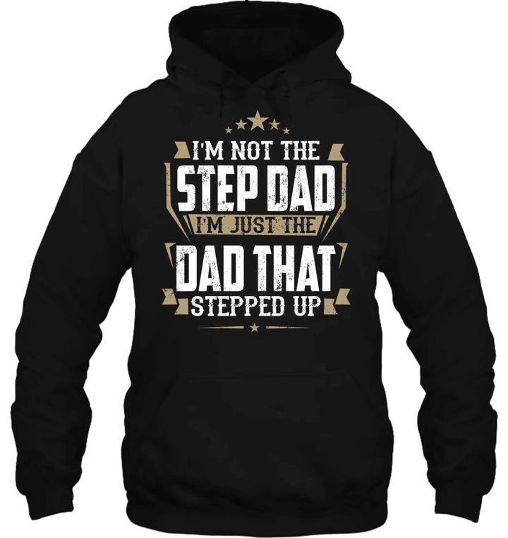 I'm Not The Step Dad I'm Just The Dad That Stepped Up Meaningful Shirt