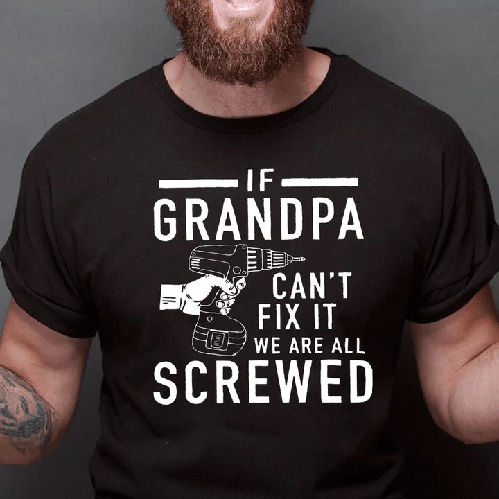 If Grandpa Can't Fix It We Are All Screwed Gift For Grandpa Shirt