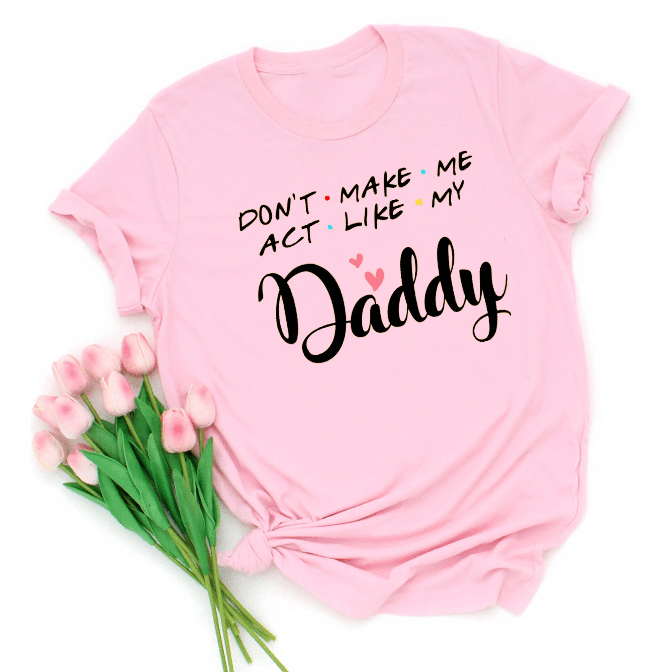 Don't Make Me Act Like My Dad Daughter Shirt Gift For Daughter
