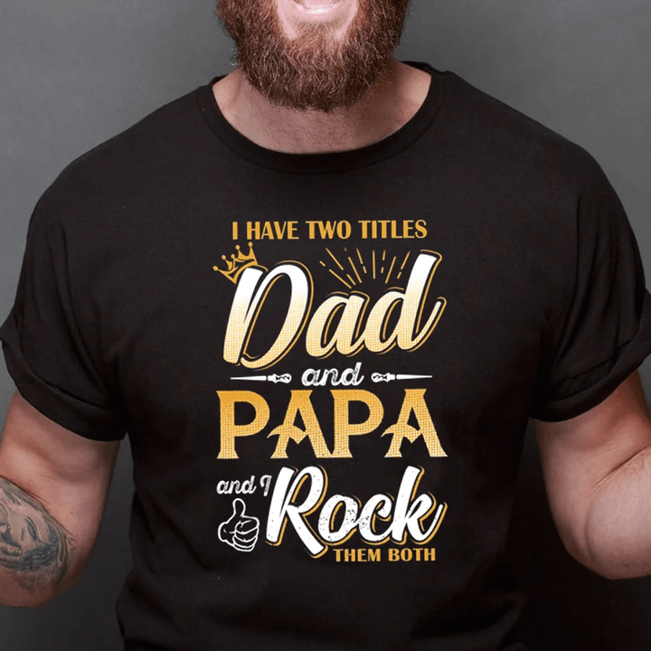 Grandpa I Have Two Titles Dad And Papa And I Rock Them Both Shirt