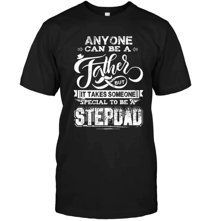 Bonus Dad Anyone Can Be A Father Special To Be A Stepdad Shirt