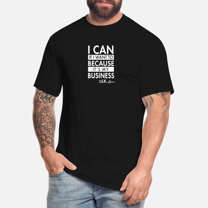 Men's Tall T-Shirt I Can If I Want to Because It's My Business