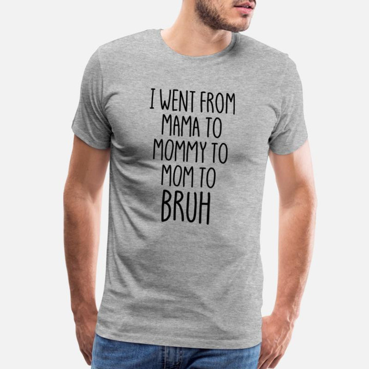 Men’s Premium T-Shirt I Went From Mama To Mommy To Mom To Bruh Mothers