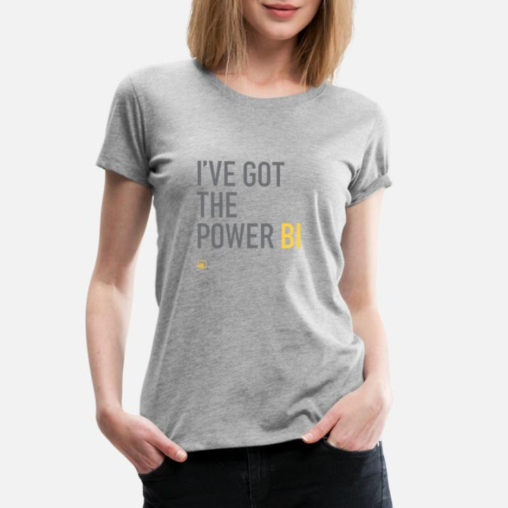 Women's Premium T-Shirt I've Got the Power BI