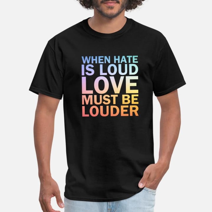 Men's T-Shirt When Hate Is Loud Love Must B.e Louder T-Shirt