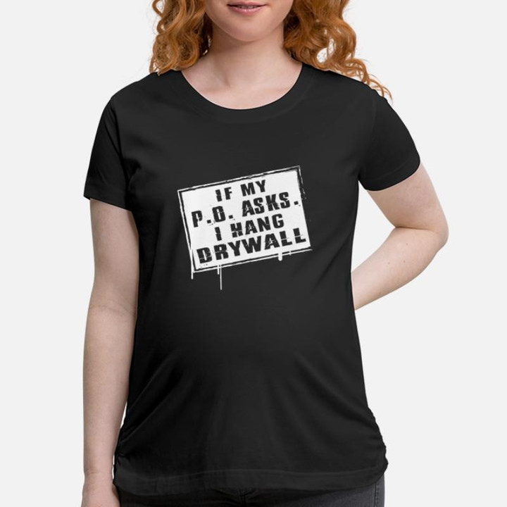 Maternity T-Shirt Drywaller - if my p o asks i hang drywall